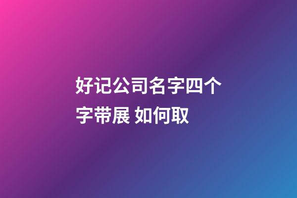 好记公司名字四个字带展 如何取-第1张-公司起名-玄机派
